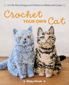 Crochet Your Own Cat (12 Life-Size Amigurumi Kitties to Make and Love) by Mieko Shindo, 9781940552934