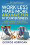 Work Less, Make More, and Have Fun in Your Business (How to Create the Business of Your Dreams in 12 Easy Steps) by George Horrigan, Jay Conrad Levison, 9781636985695