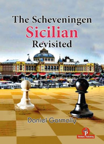 The Scheveningen Sicilian Revisited (A Complete Repertoire for the Sicilian Player) by Daniel Gormally, 9789083429052