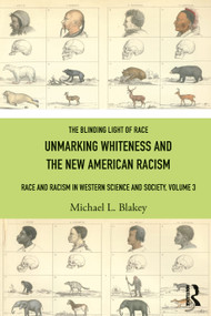 Unmarking Whiteness and the New American Racism (Race and Racism in Western Science and Society, Volume 3) by Michael L. Blakey, 9781032757995