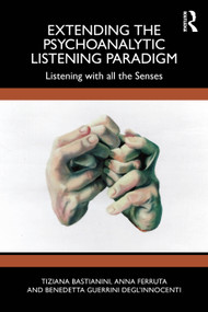 Extending the Psychoanalytic Listening Paradigm (Listening with all the Senses) by Tiziana Bastianini, Anna Ferruta, Benedetta Guerrini Degl'Innocenti, 9781032802206