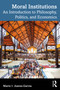 Moral Institutions (An Introduction to Philosophy, Politics, and Economics) by Mario I. Juarez-Garcia, 9781032903224