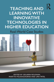 Teaching and Learning with Innovative Technologies in Higher Education (Real-World Case Studies) by Gelareh Roushan, Martyn Polkinghorne, Uma Patel, 9781032627267