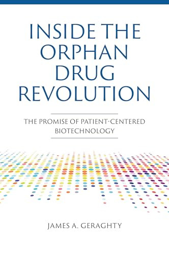 Inside the Orphan Drug Revolution: The Promise of Patient-Centered Biotechnology by James A. Geraghty, 9781621825005