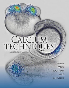 Calcium Techniques: A Laboratory Manual by Jan B. Parys, Martin Bootman, David I. Yule, Geert Bultynck, 9781936113583
