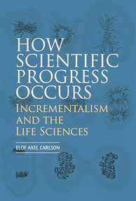How Scientific Progress Occurs: Incrementalism and the Life Sciences by Elof Axel Carlson, 9781621825258