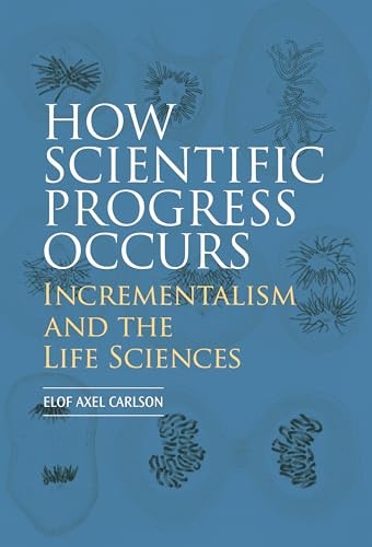 How Scientific Progress Occurs: Incrementalism and the Life Sciences by Elof Axel Carlson, 9781621825258