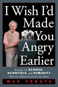 I Wish I'd Made You Angry Earlier: Essays on Science, Scientists, and Humanity by Max F. Perutz, 9780879696740