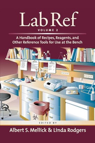 Lab Ref, Volume 2, A Handbook of Recipes, Reagents, and Other Reference Tools for Use at the Bench by Albert S. Mellick, Linda Rodgers, 9781621822127