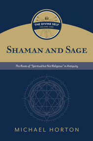 Shaman and Sage (The Divine Self, vol. 1) (The Roots of “Spiritual but Not Religious” in Antiquity) by Michael Horton, 9780802877116