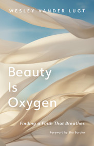 Beauty Is Oxygen (Finding a Faith That Breathes) by Wesley Vander Lugt, Sho Baraka, 9780802883254