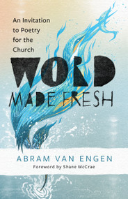 Word Made Fresh (An Invitation to Poetry for the Church) by Abram Van Engen, Shane McCrae, 9780802883605