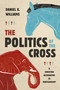 The Politics of the Cross (A Christian Alternative to Partisanship) - 9780802884688 by Daniel K. Williams, 9780802884688