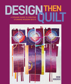 Design Then Quilt (A Dynamic Guide to Creating Stunning Modern Quilts) by Irene Roderick, 9780764368776