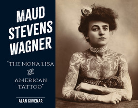 Maud Stevens Wagner (The Mona Lisa of American Tattoo) by Alan Govenar, 9780764369308