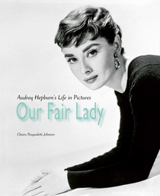 Our Fair Lady (Audrey Hepburn's Life in Pictures) by Chiara Pasqualetti Johnson, 9781788842976