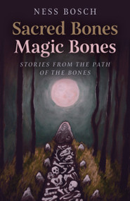 Sacred Bones, Magic Bones (Stories from the Path of the Bones) by Ness Bosch, 9781803412122