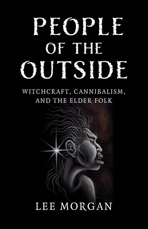 People of the Outside (Witchcraft, Cannibalism, and the Elder Folk) by Lee Morgan, 9781803415215