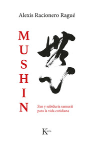 Mushin / Mushin (Zen y sabiduría samurái para la vida cotidiana / Zen and samurai wisdom for everyday life) (Spanish Edition) by Alexis Racionero, 9788411212465