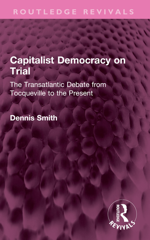 Capitalist Democracy on Trial (The Transatlantic Debate from Tocqueville to the Present) - 9781032350608 by Dennis Smith, 9781032350608