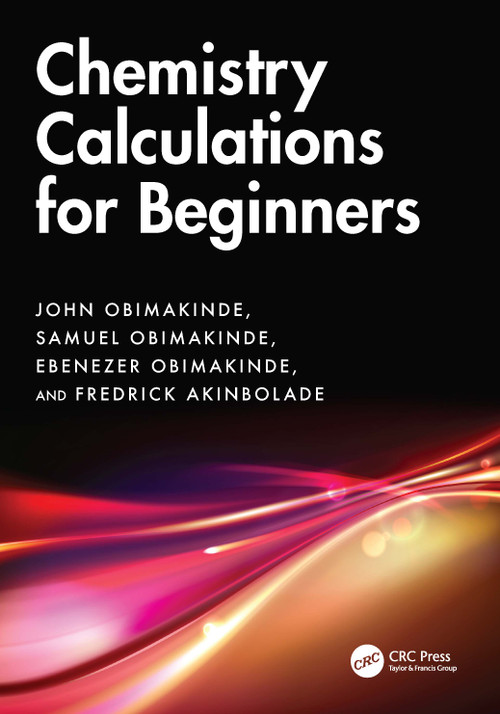 Chemistry Calculations for Beginners by John Obimakinde, Samuel Obimakinde, Ebenezer Obimakinde, Fredrick Akinbolade, 9781032854144