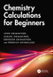 Chemistry Calculations for Beginners by John Obimakinde, Samuel Obimakinde, Ebenezer Obimakinde, Fredrick Akinbolade, 9781032854144