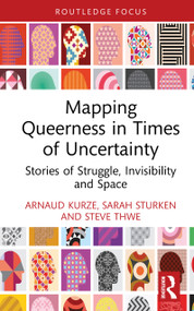 Mapping Queerness in Times of Uncertainty (Stories of Struggle, Invisibility and Space) by Arnaud Kurze, Sarah Sturken, Steve Thwe, 9781032934389