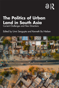 The Politics of Urban Land in South Asia (Current Challenges and New Directions) by Urmi Sengupta, Kenneth Nielsen, 9781032870465