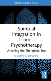 Spiritual Integration in Islāmic Psychotherapy (Unveiling the Therapist's Soul) by G. Hussein Rassool, 9781032735917