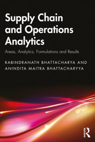 Supply Chain and Operations Analytics (Areas, Analytics, Formulations and Results) by Rabindranath Bhattacharya, Anindita Maitra Bhattacharyya, 9781032626536