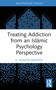 Treating Addiction from an Islāmic Psychology Perspective by G. Hussein Rassool, 9781032664484