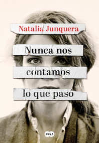 Nunca nos contamos lo que pasó / We Never Told Each Other What Happened (Spanish Edition) by Natalia Junquera, 9788491299325