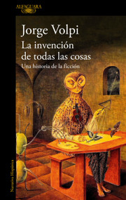 La invención de todas las cosas / The Invention of All Things (Spanish Edition) by Jorge Volpi, 9786073851169
