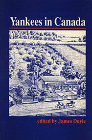 Yankees in Canada (A Collection of Nineteenth-Century Travel Narratives) by James Doyle, 9780920802281