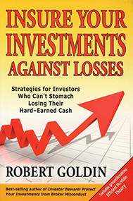Insure Your Investments Against Losses (Strategies for Investors Who Can't Stomach Losing Their Hard-Earned Cash) by Robert Goldin, 9780978055486