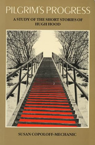 Pilgrim's Progress (A Study of the Short Stories of Hugh Hood) by Susan Copoloff-Mechanic, 9781550220018