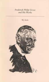 Frederick Philip Grove and His Works by W.J. Keith, 9781550220544