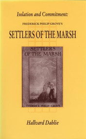Isolation And Commitment (F.P. Grove's Settlers of the Marsh) by Hallvard Dahlie, 9781550220971