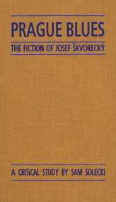 Prague Blues (The Fiction of Josef Skvorecky) by Sam Solecki, 9781550221084