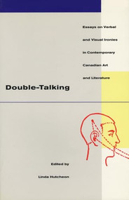 Double-Talking (Essays on Verbal and Visual Ironies in Canadian Contemporary Art and Literature) by Linda Hutcheon, 9781550221398