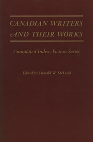 Canadian Writers and Their Works - Fiction Series (Cumulated Index) by Jack David, Robert Lecker, Ellen Quigley, George Woodcock, 9781550221428