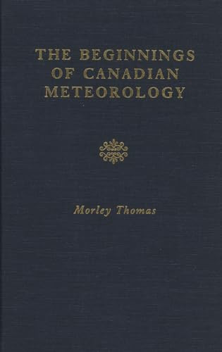 The Beginnings Of Canadian Meteorology by Morley Thomas, 9781550221497