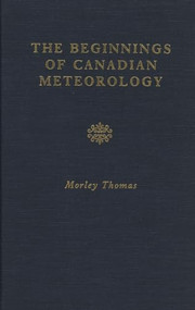 The Beginnings Of Canadian Meteorology by Morley Thomas, 9781550221497