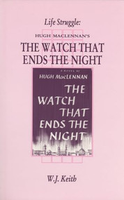 Life Struggle (Hugh MacLennan's The Watch That Ends the Night) by W. J. Keith, 9781550221787