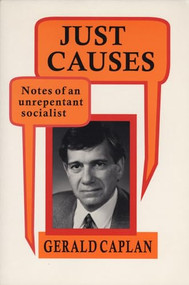 Just Causes (Notes of an Unrepentent Socialist) by Gerald Caplan, 9781550222043