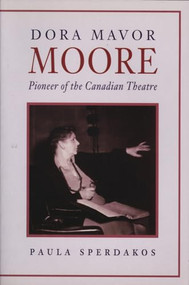 Dora Mavor Moore (Pioneer of the Canadian Theatre) by Paula Sperdakos, 9781550222470