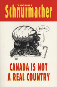 Canada is Not a Real Country by Thomas Schnurmacher, 9781550222906