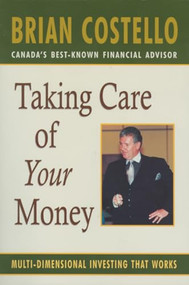 Taking Care of Your Money (Multi-Dimensional Investing That Works) by Brian Costello, 9781550223071