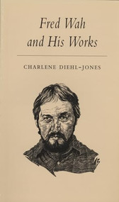 Fred Wah and His Works by Charlene Diehl-Jones, 9781550223286