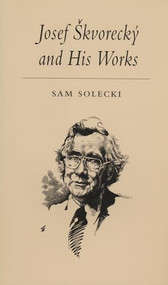 Josef Skvorecky and His Works by Sam Solecki, 9781550223316